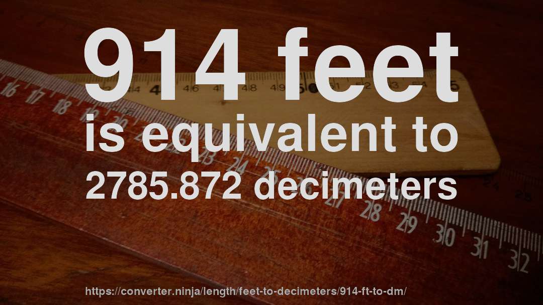 914 feet is equivalent to 2785.872 decimeters
