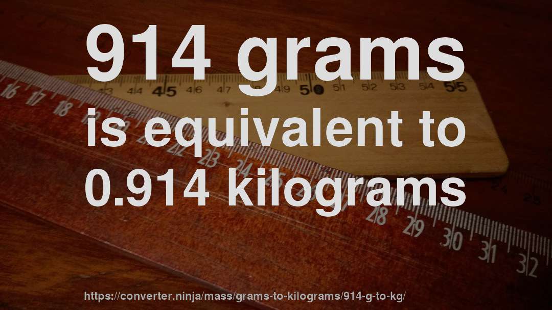 914 grams is equivalent to 0.914 kilograms