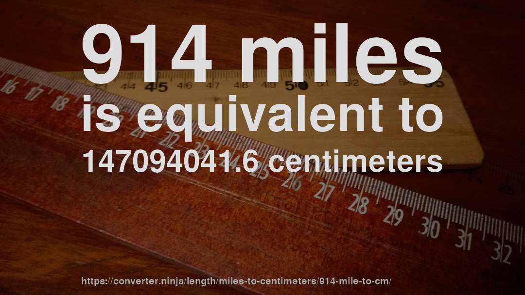 914 miles is equivalent to 147094041.6 centimeters