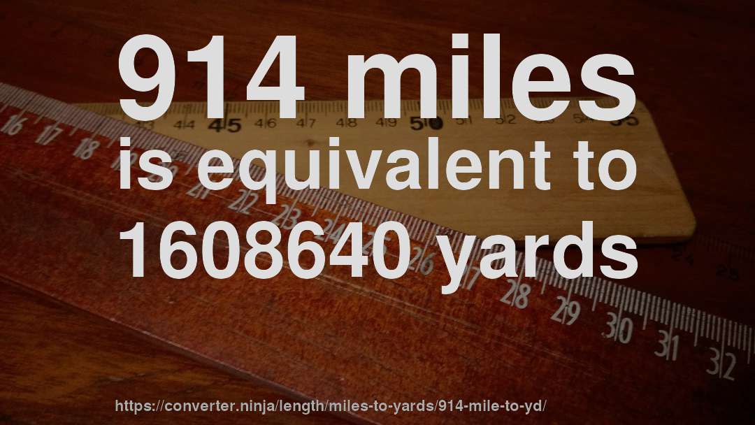 914 miles is equivalent to 1608640 yards