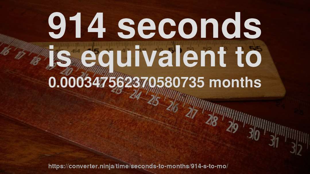 914 seconds is equivalent to 0.000347562370580735 months