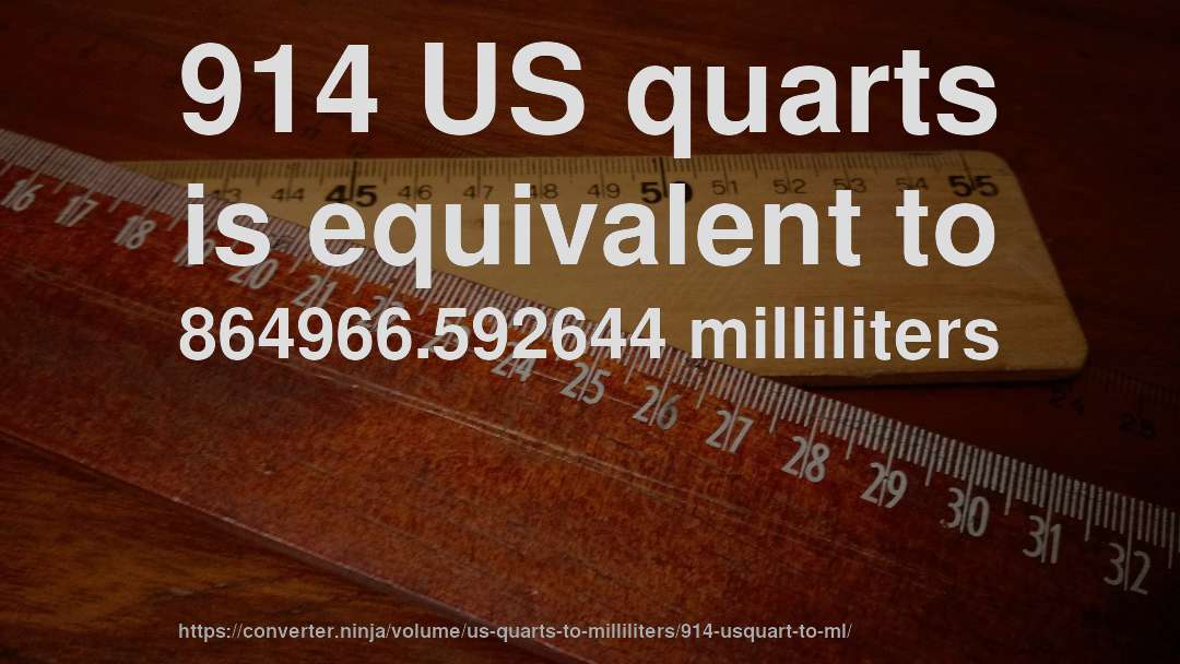 914 US quarts is equivalent to 864966.592644 milliliters