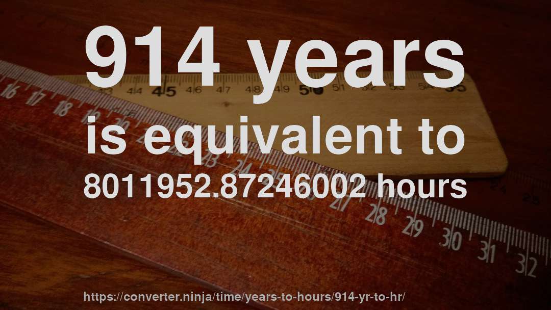 914 years is equivalent to 8011952.87246002 hours