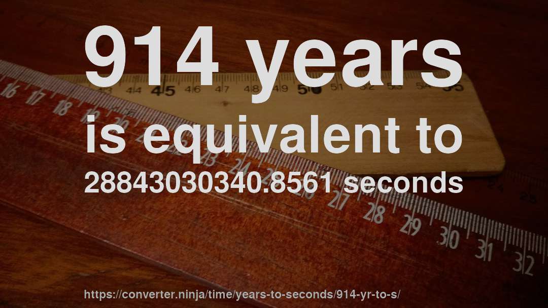 914 years is equivalent to 28843030340.8561 seconds