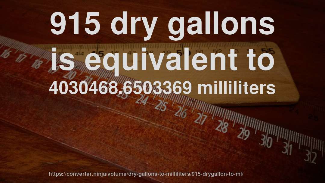 915 dry gallons is equivalent to 4030468.6503369 milliliters