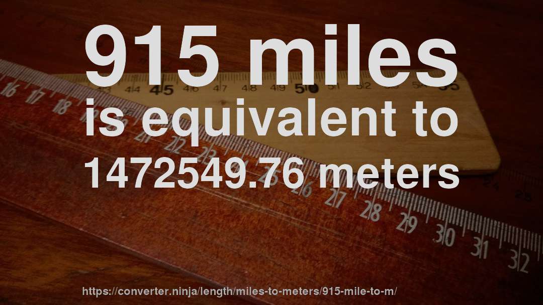 915 miles is equivalent to 1472549.76 meters