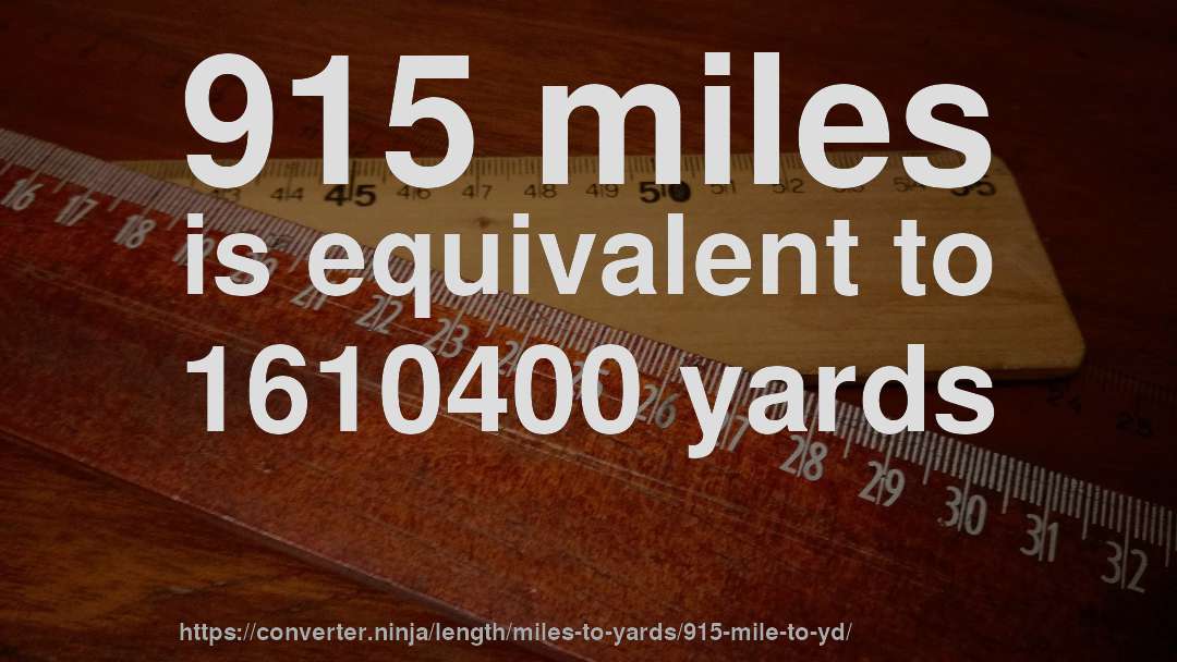 915 miles is equivalent to 1610400 yards