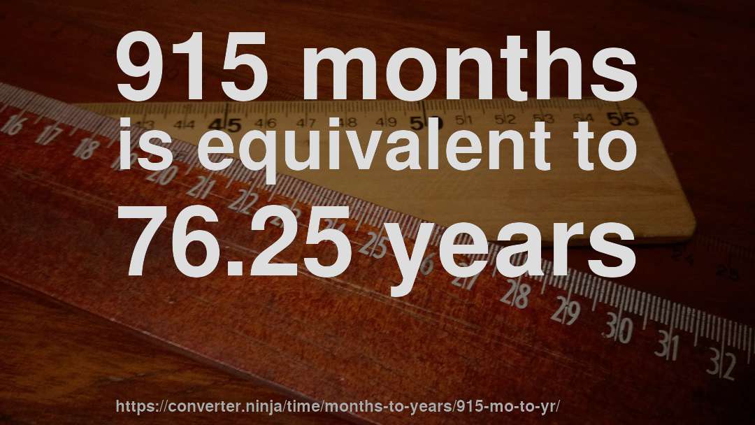 915 months is equivalent to 76.25 years