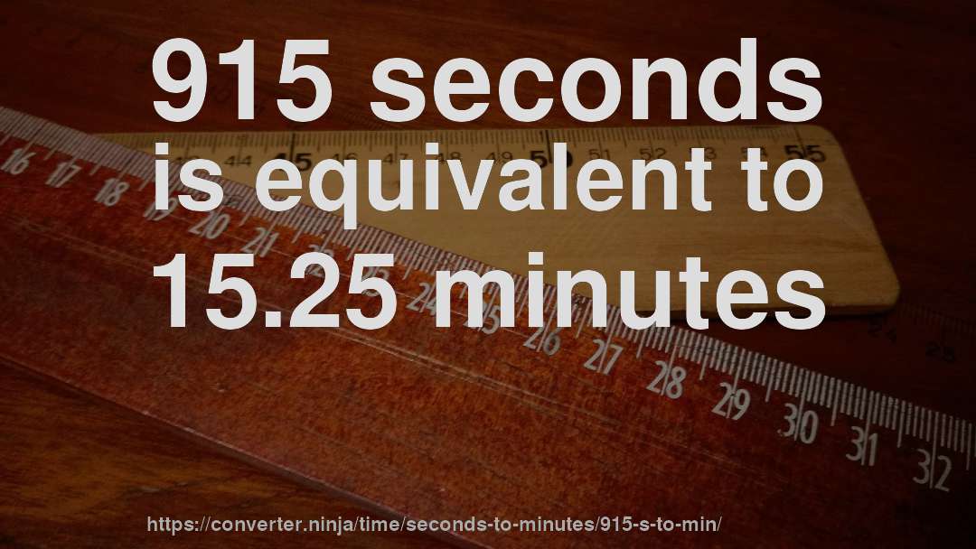 915 seconds is equivalent to 15.25 minutes