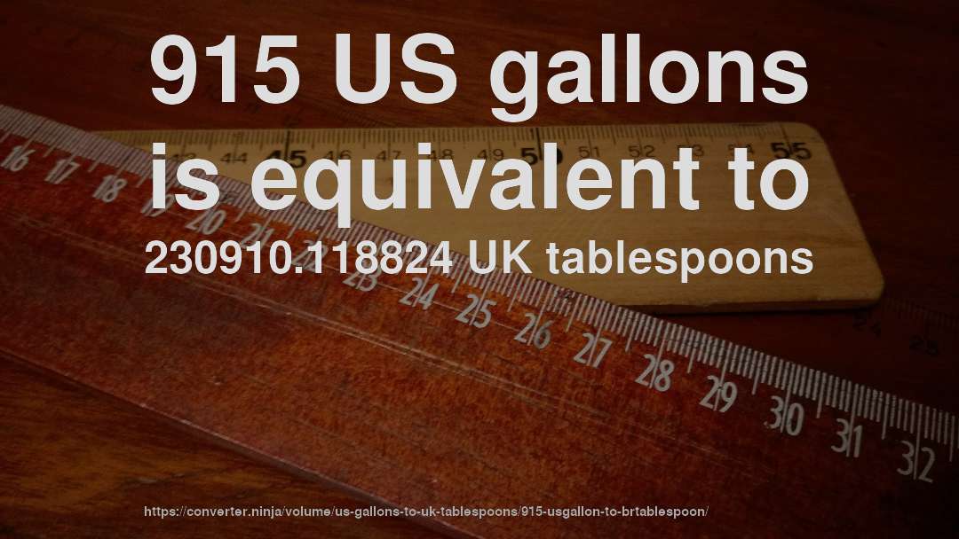 915 US gallons is equivalent to 230910.118824 UK tablespoons