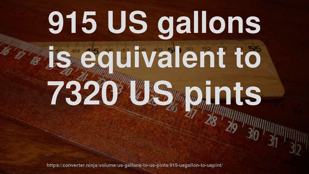 915 US gallons is equivalent to 7320 US pints