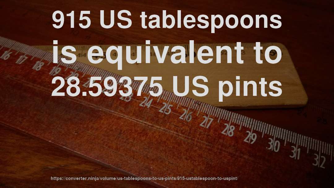 915 US tablespoons is equivalent to 28.59375 US pints