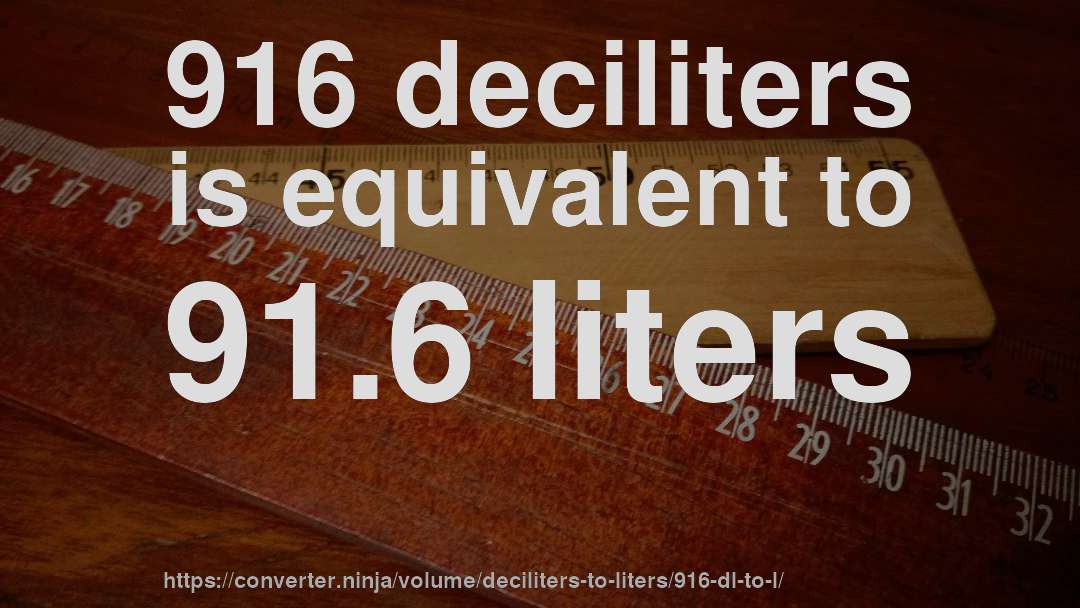 916 deciliters is equivalent to 91.6 liters
