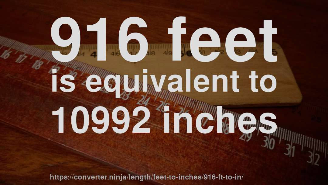 916 feet is equivalent to 10992 inches