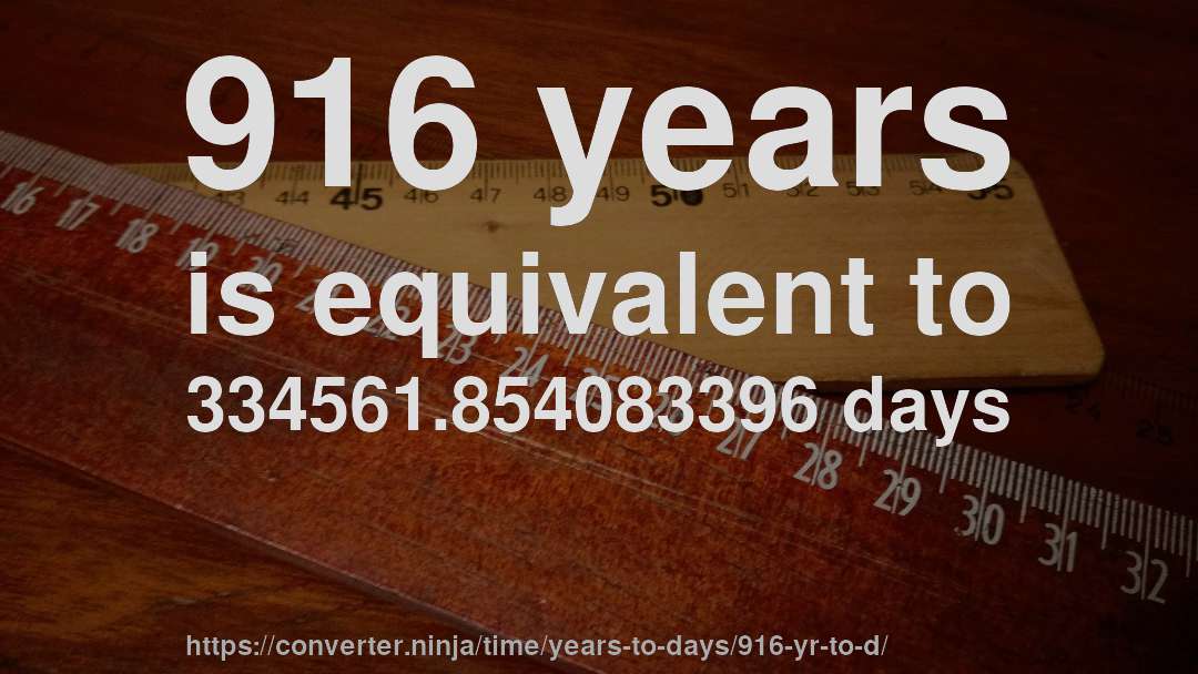 916 years is equivalent to 334561.854083396 days