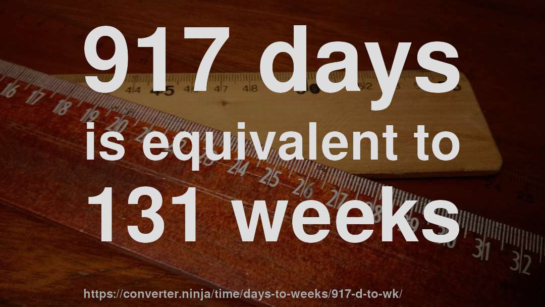 917 days is equivalent to 131 weeks