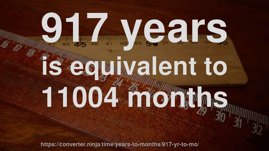 917 years is equivalent to 11004 months