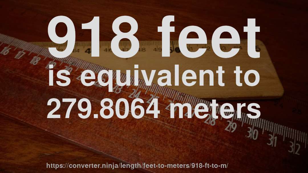 918 feet is equivalent to 279.8064 meters