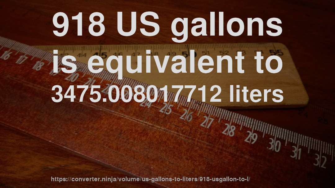 918 US gallons is equivalent to 3475.008017712 liters