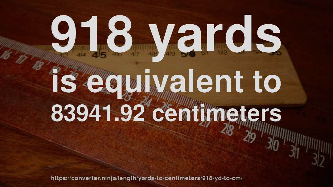 918 yards is equivalent to 83941.92 centimeters