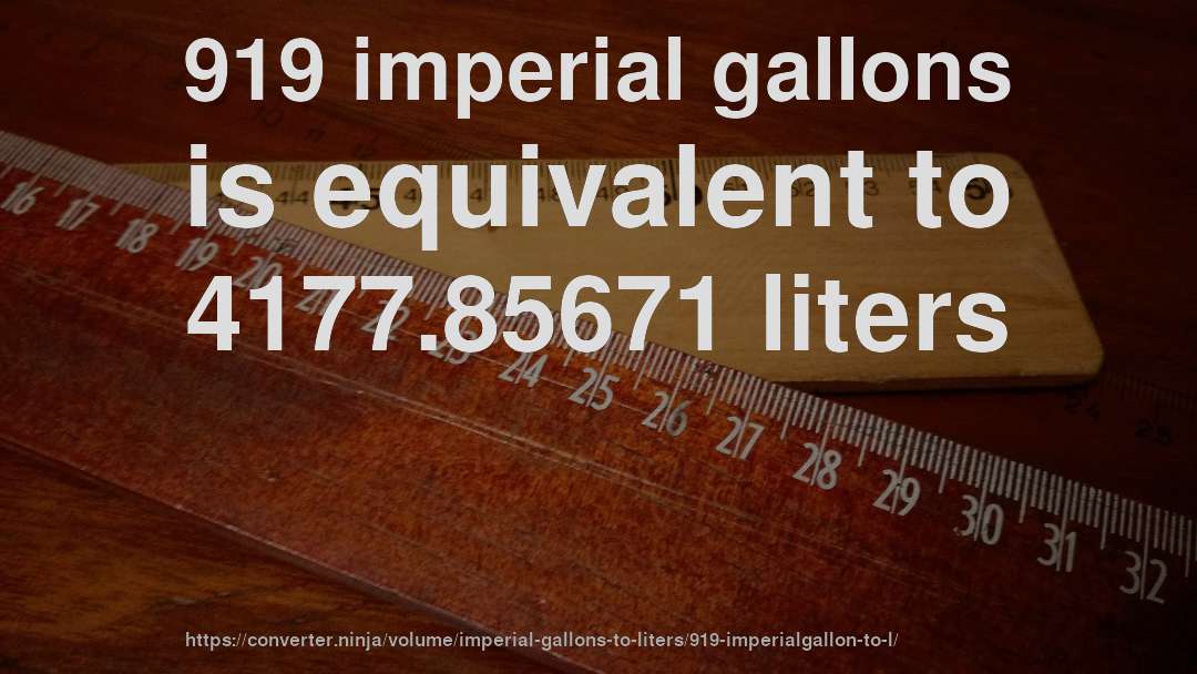 919 imperial gallons is equivalent to 4177.85671 liters