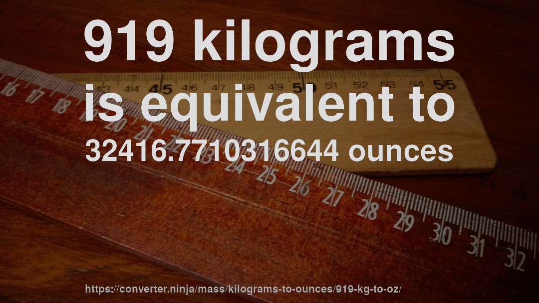 919 kilograms is equivalent to 32416.7710316644 ounces