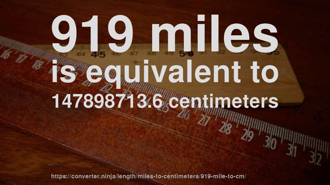 919 miles is equivalent to 147898713.6 centimeters