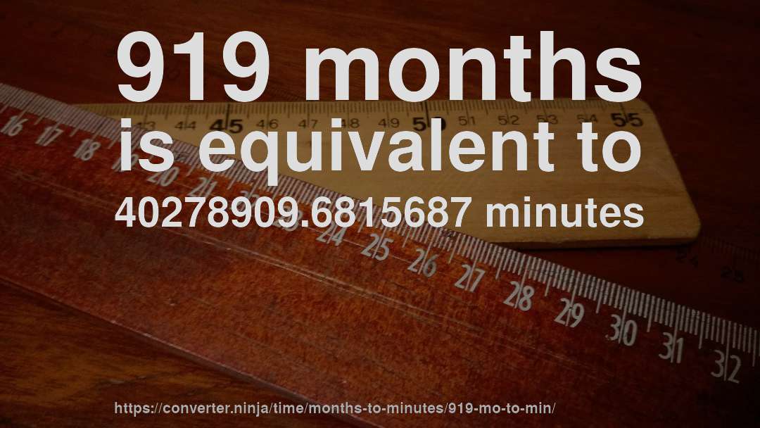 919 months is equivalent to 40278909.6815687 minutes