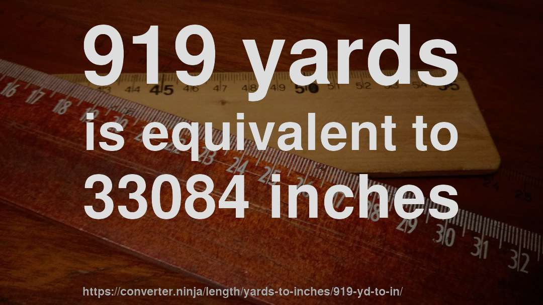 919 yards is equivalent to 33084 inches
