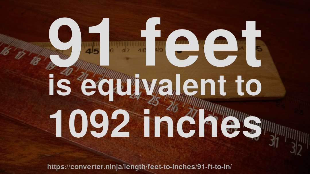 91 feet is equivalent to 1092 inches