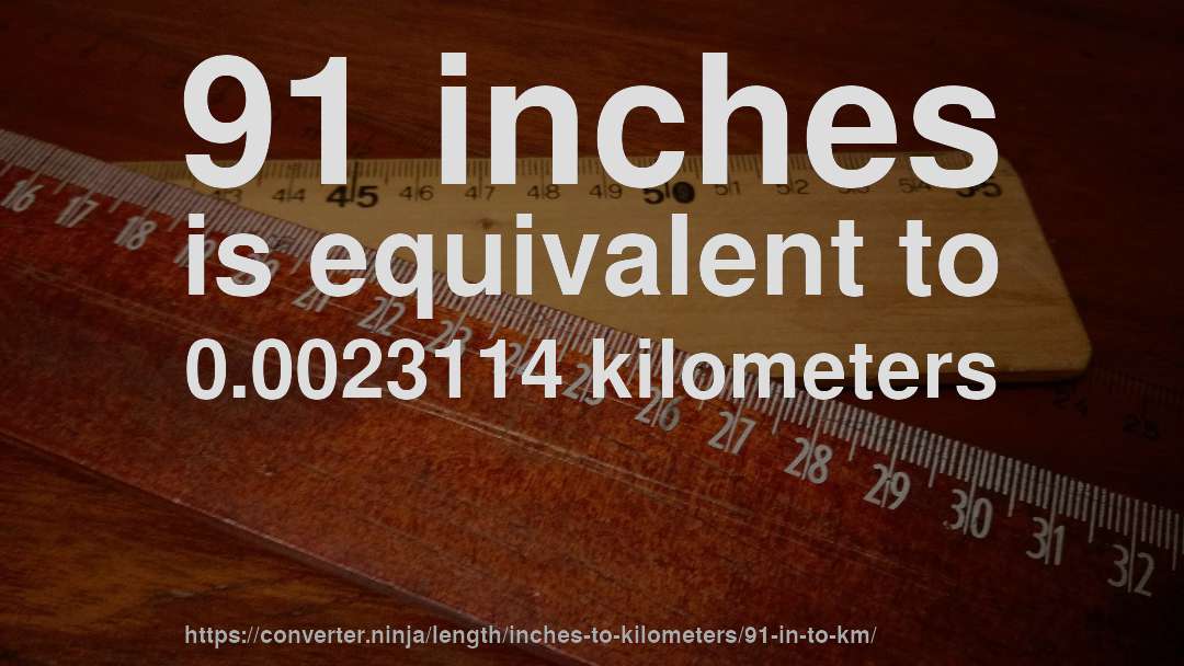 91 inches is equivalent to 0.0023114 kilometers