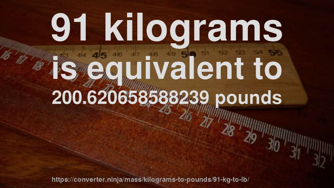 91 kilograms is equivalent to 200.620658588239 pounds