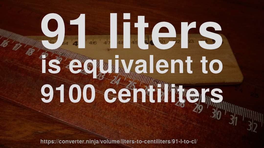 91 liters is equivalent to 9100 centiliters