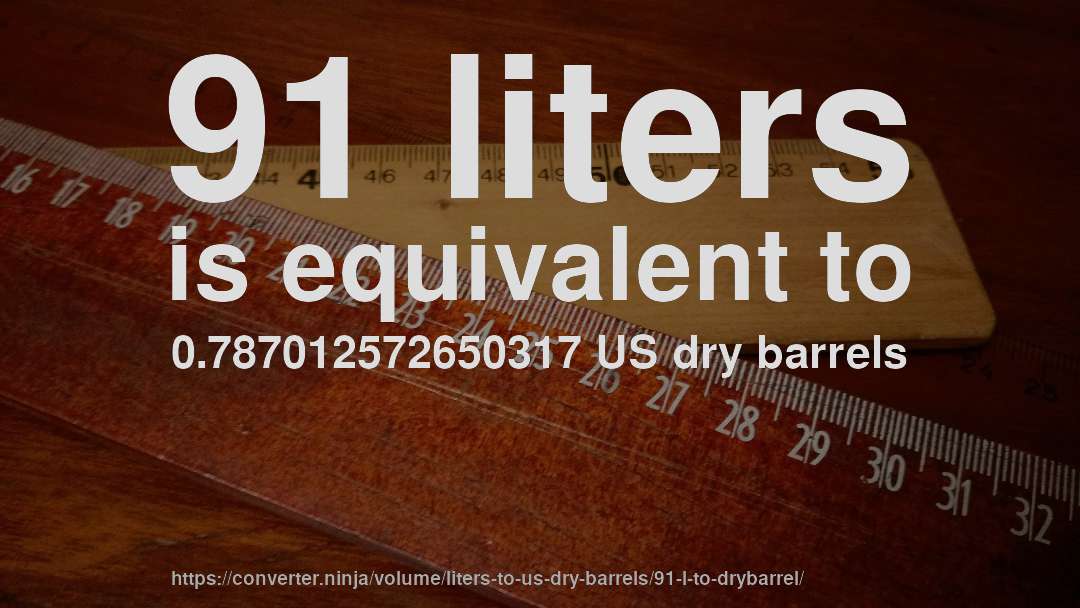 91 liters is equivalent to 0.787012572650317 US dry barrels