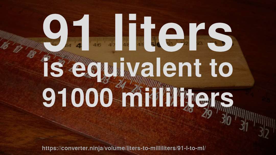 91 liters is equivalent to 91000 milliliters