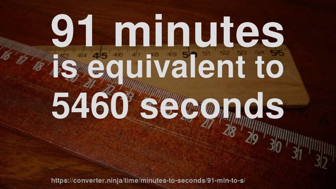 91 minutes is equivalent to 5460 seconds