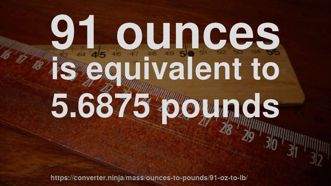 91 ounces is equivalent to 5.6875 pounds