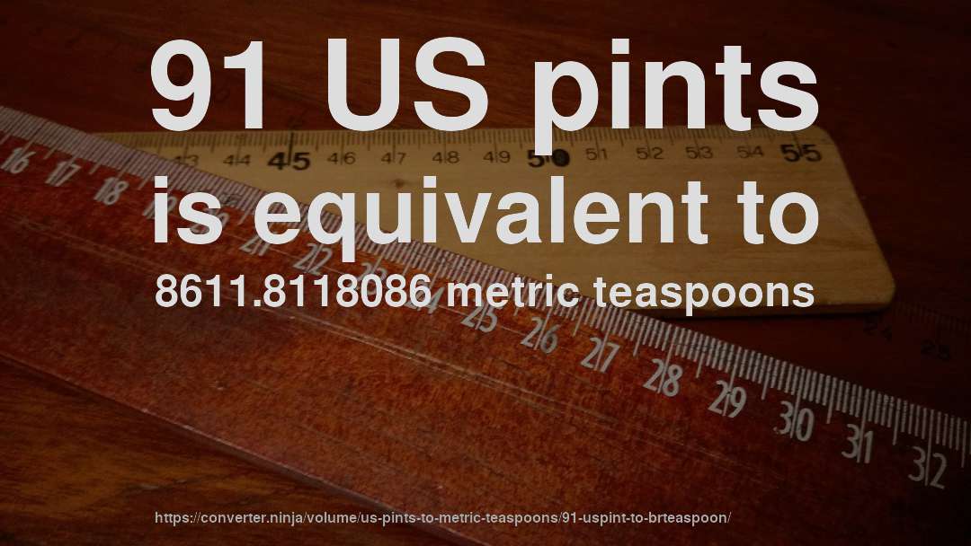 91 US pints is equivalent to 8611.8118086 metric teaspoons