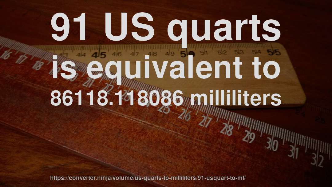 91 US quarts is equivalent to 86118.118086 milliliters
