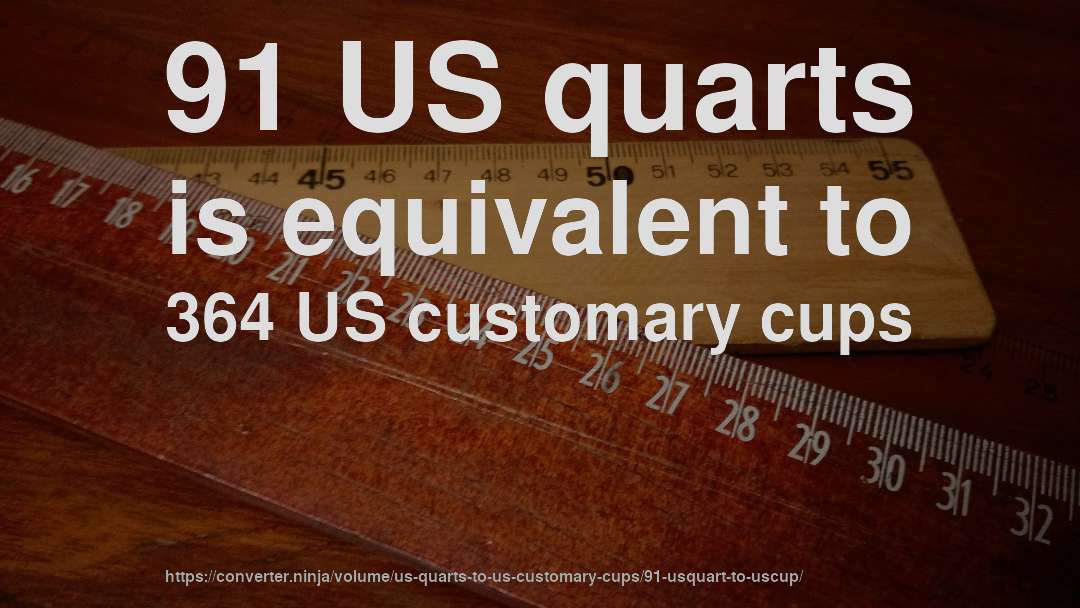 91 US quarts is equivalent to 364 US customary cups