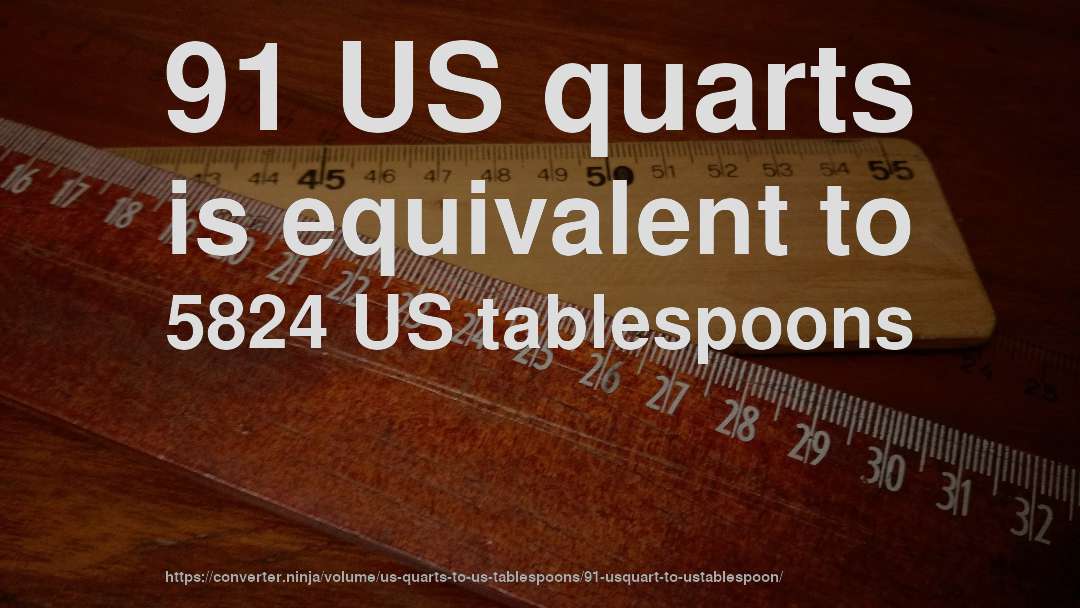 91 US quarts is equivalent to 5824 US tablespoons