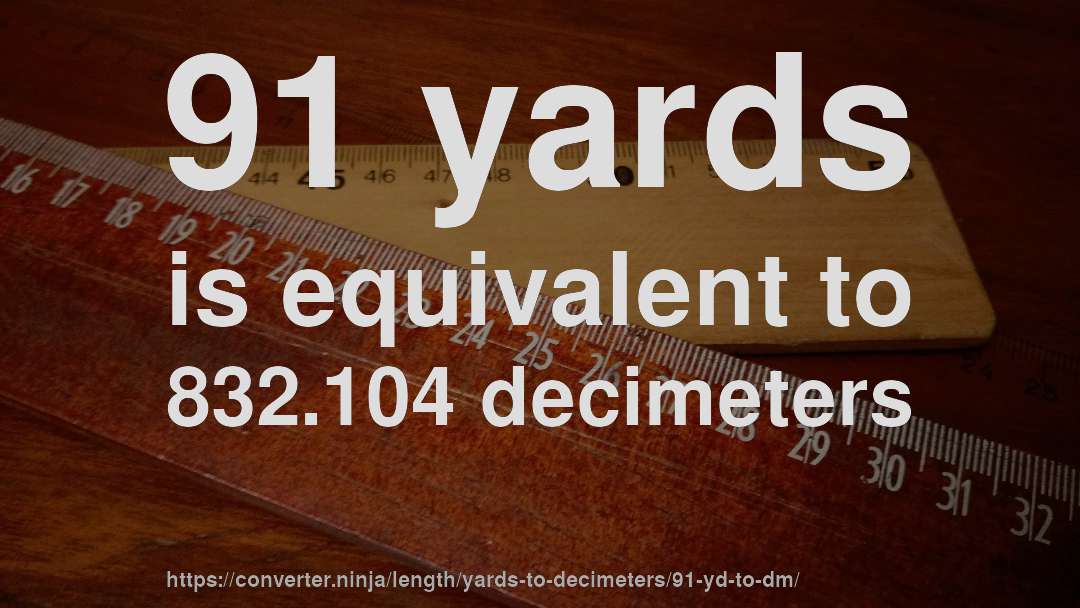 91 yards is equivalent to 832.104 decimeters