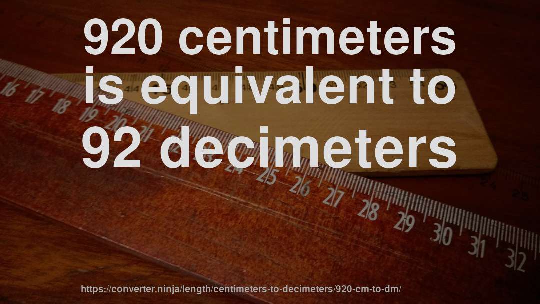920 centimeters is equivalent to 92 decimeters
