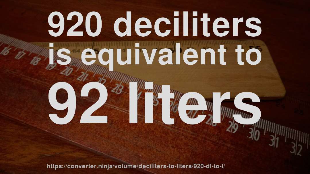 920 deciliters is equivalent to 92 liters