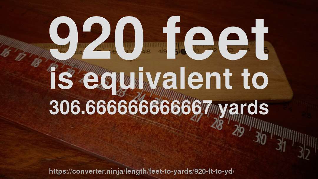 920 feet is equivalent to 306.666666666667 yards