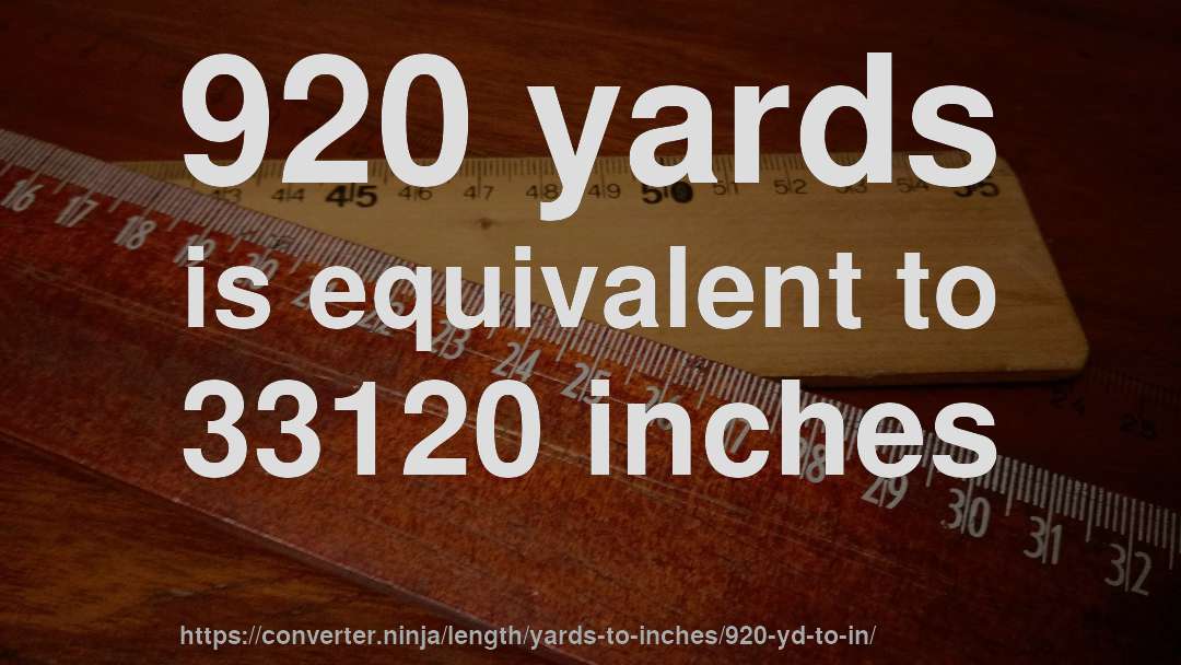 920 yards is equivalent to 33120 inches