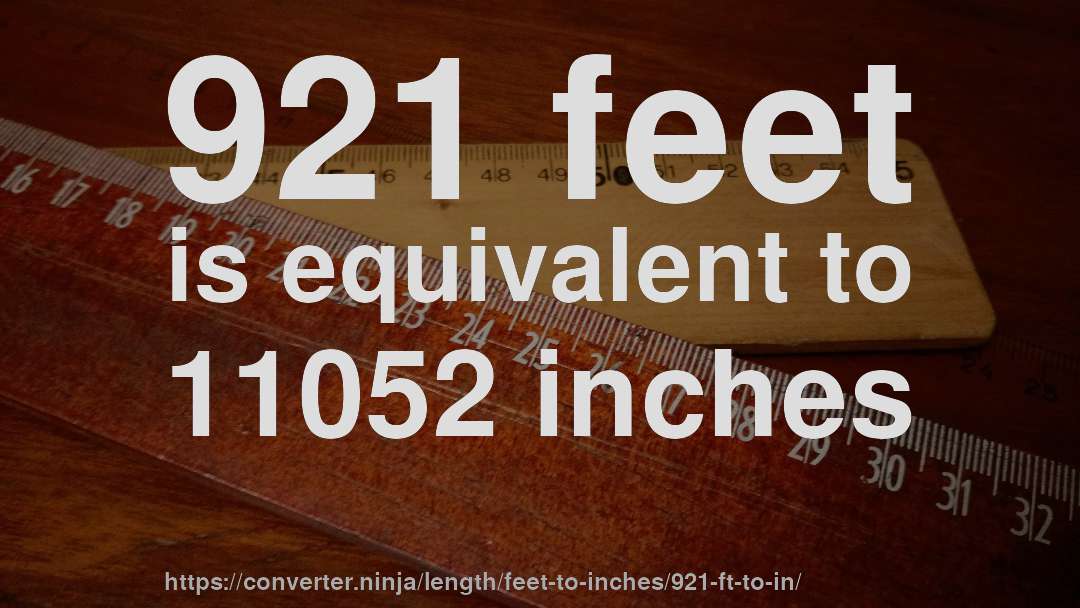 921 feet is equivalent to 11052 inches
