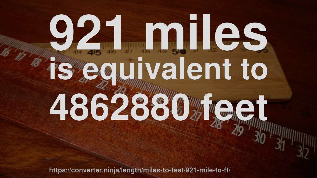 921 miles is equivalent to 4862880 feet