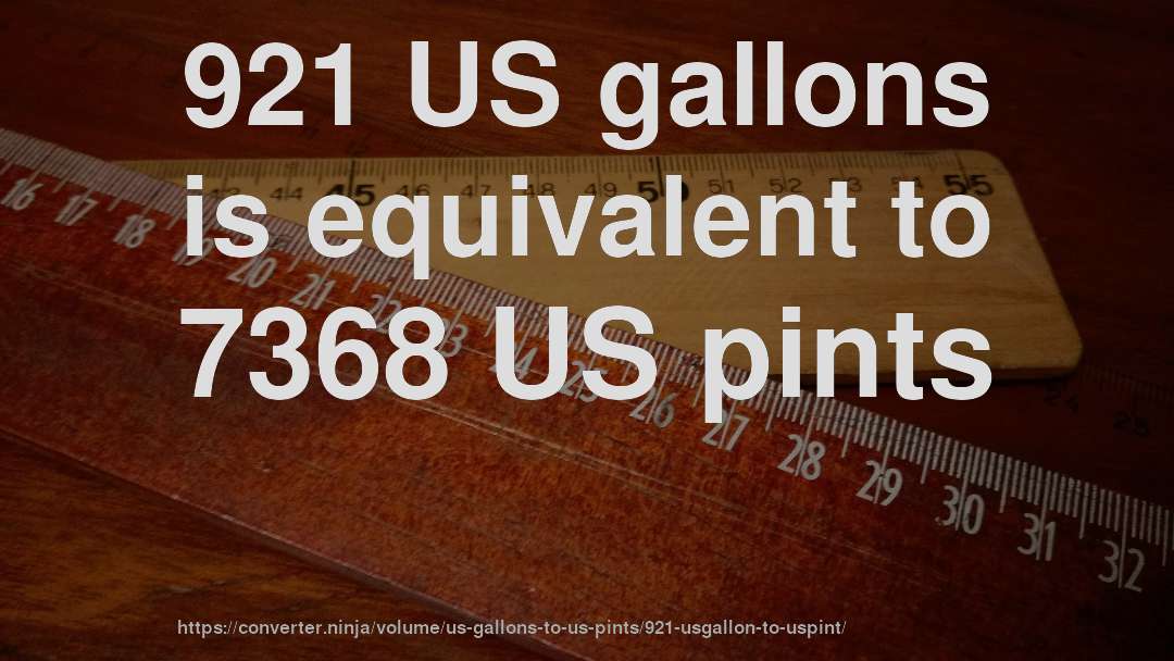 921 US gallons is equivalent to 7368 US pints