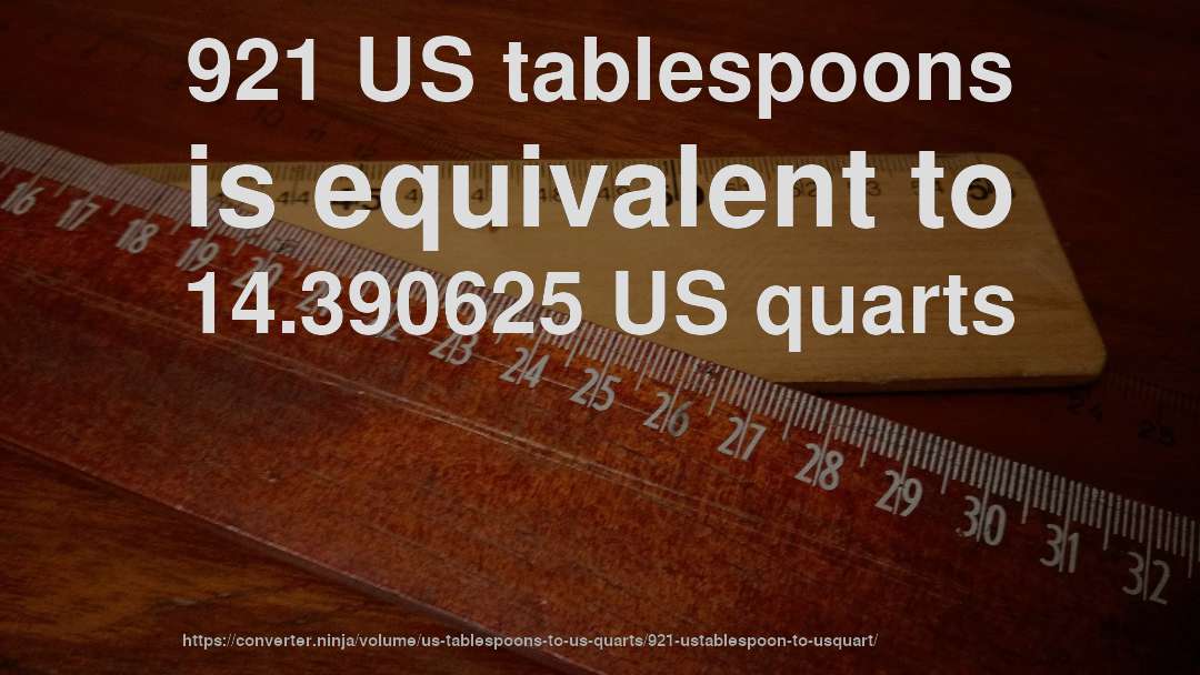 921 US tablespoons is equivalent to 14.390625 US quarts